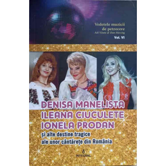 DENISA MANELISTA, ILEANA CIUCULETE, IONELE PRODAN SI ALTE DESTINE TRAGICE ALE UNOR CANTARETE DIN ROMANIA