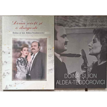 DOUA VIETI SI O DRAGOSTE. DOINA SI ION ALDEA-TEODOROVICI VOL.1-2