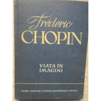 FREDERIC CHOPIN, VIATA IN IMAGINI FREDERIC CHOPIN, VIATA IN IMAGINI