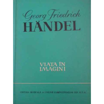 GEORG FRIEDRICH HANDEL, VIATA IN IMAGINI