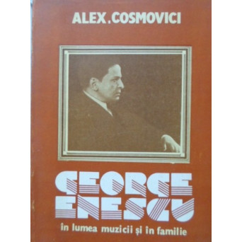 GEORGE ENESCU IN LUMEA MUZICII SI IN FAMILIE