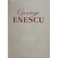 GEORGE ENESCU. VIATA IN IMAGINI GEORGE ENESCU. VIATA IN IMAGINI
