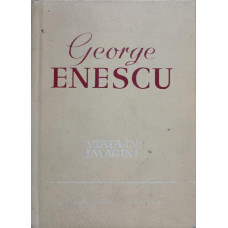 GEORGE ENESCU. VIATA IN IMAGINI