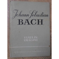 JOHANN SEBASTIAN BACH, VIATA IN IMAGINI JOHANN SEBASTIAN BACH, VIATA IN IMAGINI