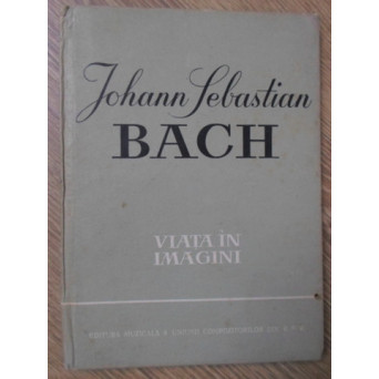 JOHANN SEBASTIAN BACH, VIATA IN IMAGINI