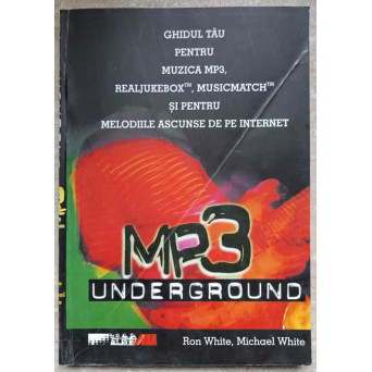 MP3 UNDERGROUND. GHIDUL TAU PENTRU MUZICA MP3, REALJUKEBOX, MUSICMATCH SI PENTRU MELODIILE ASCUNSE DE PE INTERNET