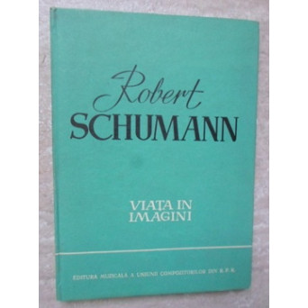 ROBERT SCHUMANN, VIATA IN IMAGINI