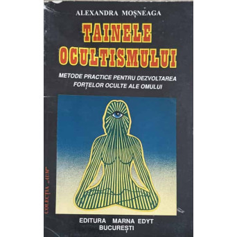 TAINELE OCULTISMULUI. METODE PRACTICE PENTRU DEZVOLTAREA FORTELOR OCULTE ALE OMULUI