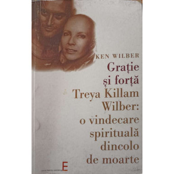 GRATIE SI FORTA. TREYA KILLAM WILBER: O VINDECARE SPIRITUALA DINCOLO DE MOARTE