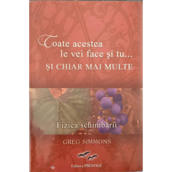 TOATE ACESTEA LE VEI FACE SI TU... SI CHIAR MAI MULTE. FIZICA SCHIMBARII