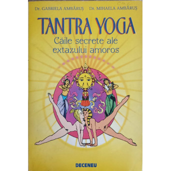TANTRA YOGA. CAILE SECRETE ALE EXTAZULUI AMOROS