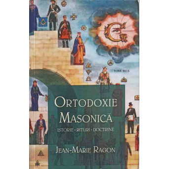 ORTODOXIE MASONICA. ISTORIE, RITURI, DOCTRINE