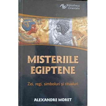 MISTERIILE EGIPTENE. ZEI, REGI, SIMBOLURI SI RITUALURI
