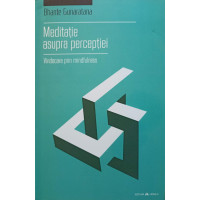 MEDITATIE ASUPRA PERCEPTIEI. VINDECAREA PRIN MINDFULNESS MEDITATIE ASUPRA PERCEPTIEI. VINDECAREA PRIN MINDFULNESS
