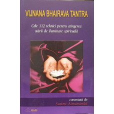 VIJNANA BHAIRAVA TANTRA. CELE 112 TEHNICI PENTRU ATINGEREA STARII DE ILUMINARE SPIRITUALA