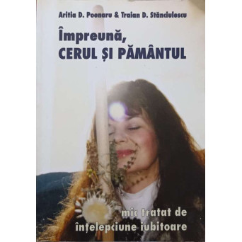 IMPREUNA, CERUL SI PAMANTUL. MIC TRATAT DE INTELEPCIUNE IUBITOARE