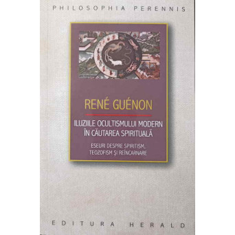 ILUZIILE OCULTISMULUI MODERN IN CAUTAREA SPIRITUALA. ESEURI DESPRE SPIRITISM, TEOZOFISM SI REINCARNARE
