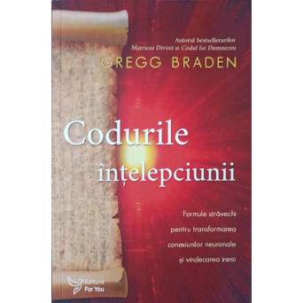 CODURILE INTELEPCIUNII. FORMULE STRAVECHI PENTRU TRANSFORMAREA CONEXIUNILOR NEURONALE SI VINDECAREA INIMII