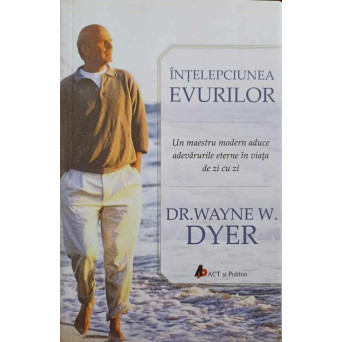 INTELEPCIUNEA EVURILOR. UN MAESTRU MODERN ADUCE ADEVARURILE ETERNE IN VIATA DE ZI CU ZI