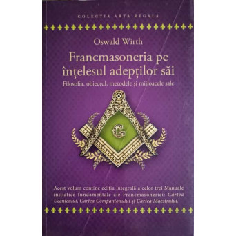 FRANCMASONERIA PE INTELESUL ADEPTILOR SAI. FILOSOFIA, OBIECTUL, METODELE SI MIJLOACELE SALE