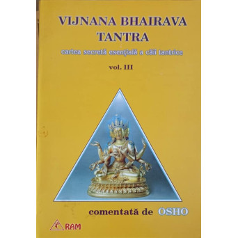 VIJNANA BHAIRAVA TANTRA. CARTEA SECRETA ESENTIALA A CAII TANTRICE VOL.3
