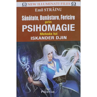 SANATATE, BUNASTARE, FERICIRE PRIN PSIHOMAGIE. METODA LUI ISKANDER DJIN
