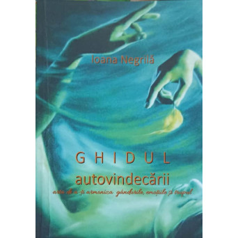 GHIDUL AUTOVINDECARII. ARTA DE A-TI ARMONIZA GANDURILE, EMOTIILE SI TRUPUL