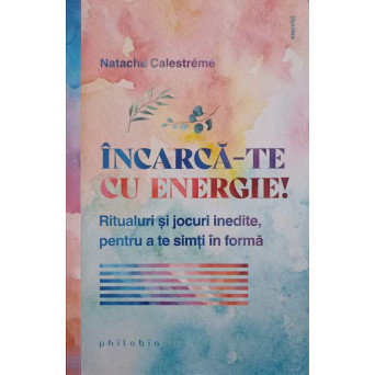 INCARCA-TE CU ENERGIE! RITUALURI SI JOCURI INEDITE, PENTRU A TE SIMTI IN FORMA