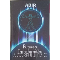 PUTEREA DE TRANSFORMARE A CORPULUI FIZIC PUTEREA DE TRANSFORMARE A CORPULUI FIZIC