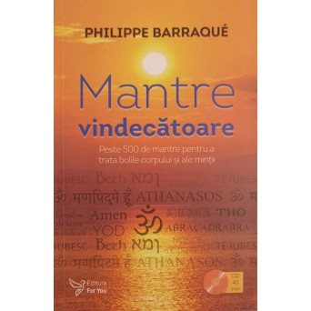 MANTRE VINDECATOARE. PESTE 500 DE MANTRE PENTRU A TRATA BOLILE CORPULUI SI ALE MINTII