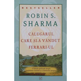CALUGARUL CARE SI-A VANDUT FERRARI-UL. O FABULA SPIRITUALA DESPRE IMPLINIREA VISURILOR SI A DESTINULUI PROPRIU