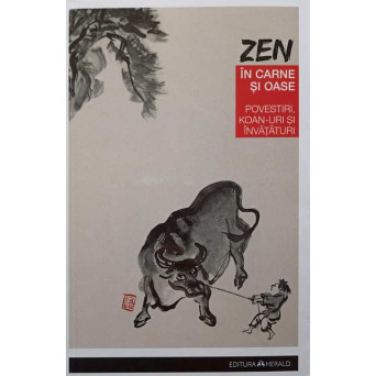 ZEN IN CARNE SI OASE. POVESTIRI, KOAN-URI SI INVATATURI