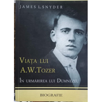 VIATA LUI A.W. TOZER IN URMARIREA LUI DUMNEZEU. BIOGRAFIE