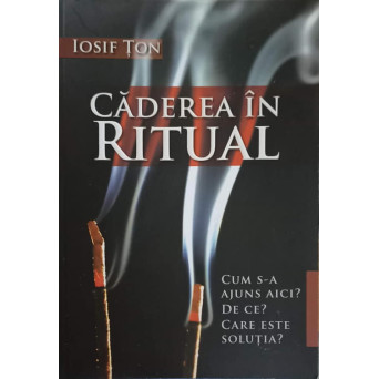 CADEREA IN RITUAL. CUM S-A AJUNS AICI? DE CE? CARE ESTE SOLUTIA?