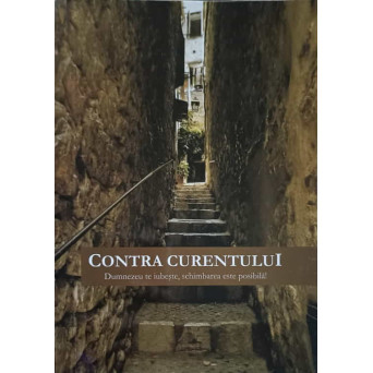 CONTRA CURENTULUI. DUMNEZEU TE IUBESTE, SCHIMBAREA ESTE POSIBILA!