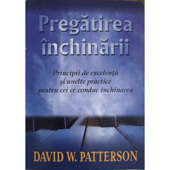 PREGATIREA INCHINARII. PRINCIPII DE EXCELENTA SI UNELTE PRACTICE PENTRU CEI CE CONDUC INCHINAREA