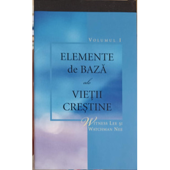 ELEMENTE DE BAZA ALE VIETII CRESTINE VOL.1