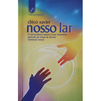 NOSSO LAR: O EXTRAORDINARA RELATARE A UNOR EXPERIENTE SPIRITUALE DIN LUMEA DE DINCOLO (UNIVERSUL ASTRAL)