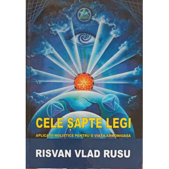 CELE SAPTE LEGI: APLICATII HOLISTICE PENTRU O VIATA ARMONIOASA