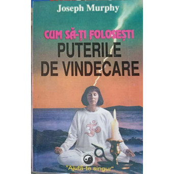 CUM SA-TI FOLOSESTI PUTERILE DE VINDECARE