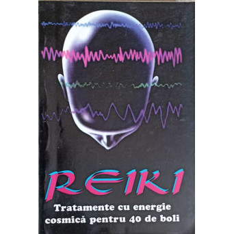 REIKI TRATAMENTE CU ENERGIE COSMICA PENTRU 40 DE BOLI