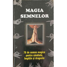 MAGIA SEMNELOR. 76 DE SEMNE MAGICE PENTRU SANATATE, BOGATIE SI DRAGOSTE