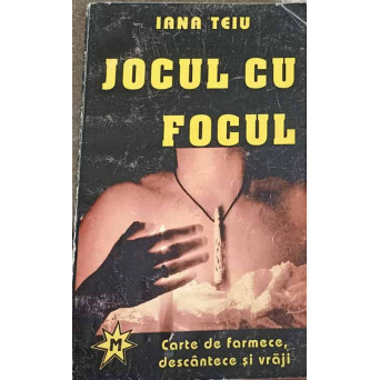 JOCUL CU FOCUL. CARTE DE FARMECE, DESCANTECE SI VRAJI
