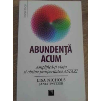 ABUNDENTA ACUM. AMPLIFICA-TI VIATA SI OBTINE PROSPERITATEA ASTAZI