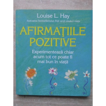 AFIRMATIILE POZITIVE. EXPERIMENTEAZA CHIAR ACUM TOT CE POATE FI MAI BUN IN VIATA