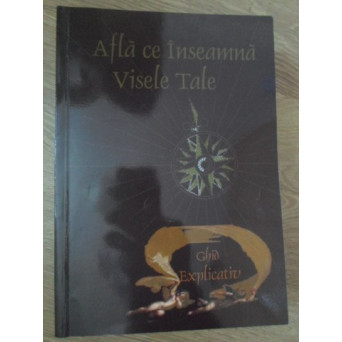AFLA CE INSEAMNA VISELE TALE. GHID EXPLICATIV