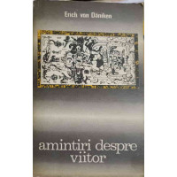 AMINTIRI DESPRE VIITOR. ENIGME NEDEZLEGATE ALE TRECUTULUI