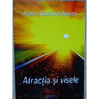 ATRACTIA SI VISELE. TRANSFORMA-TI VIATA INCEPAND DE LA ZERO