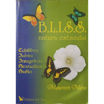 BLISS, NATURA EXTAZULUI. ECHILIBRU, IUBIRE, INTEGRITATE, SEXUALITATE, SUFLET
