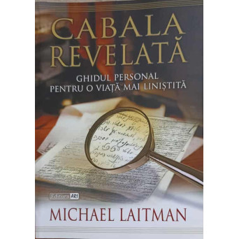 CABALA REVELATA. GHIDUL PERSONAL PENTRU O VIATA MAI LINISTITA